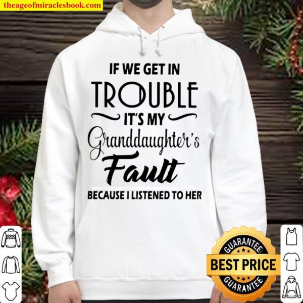 Nice If We Get In Trouble It’s My Granddaughter’s Fault Because I List Hoodie