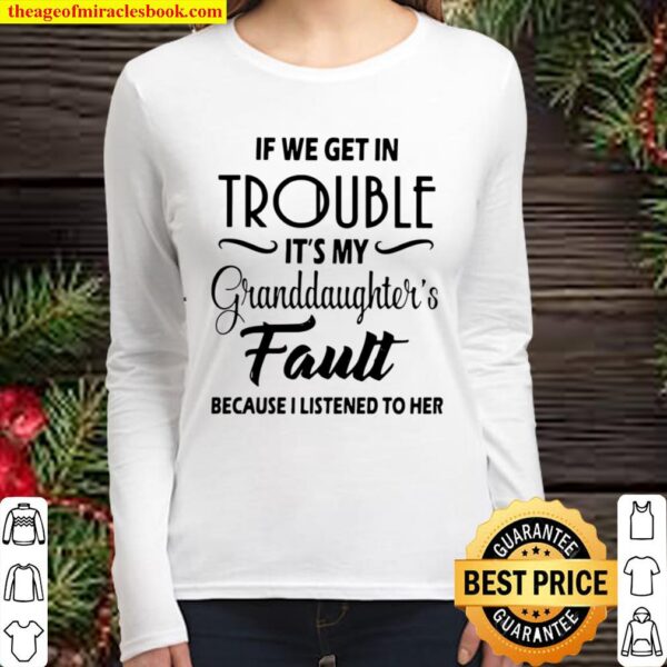 Nice If We Get In Trouble It’s My Granddaughter’s Fault Because I List Women Long Sleeved