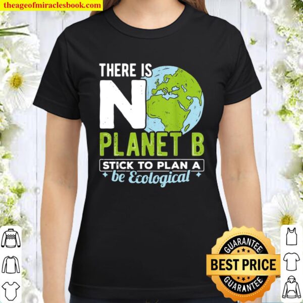 No planet b stick to plan a be ecological world save earth Classic Women T-Shirt