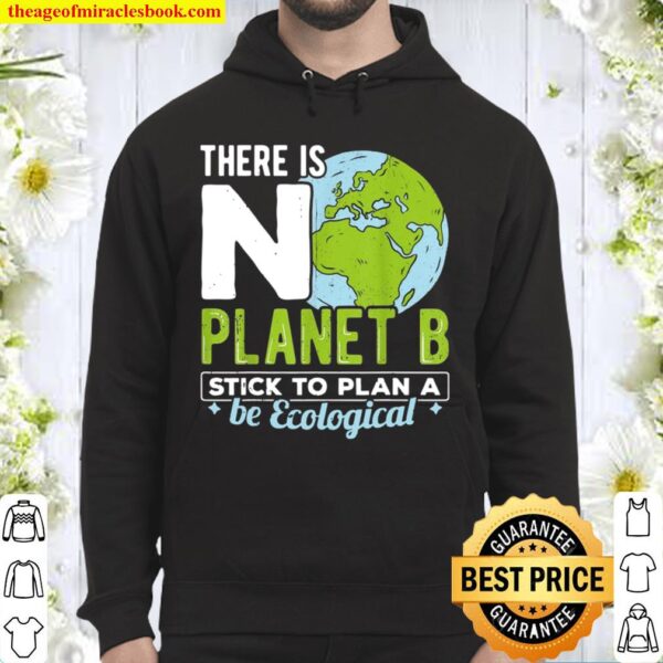 No planet b stick to plan a be ecological world save earth Hoodie