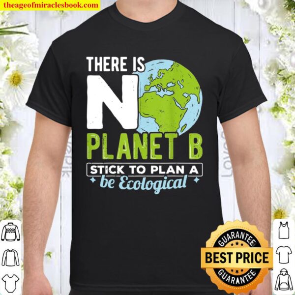 No planet b stick to plan a be ecological world save earth Shirt