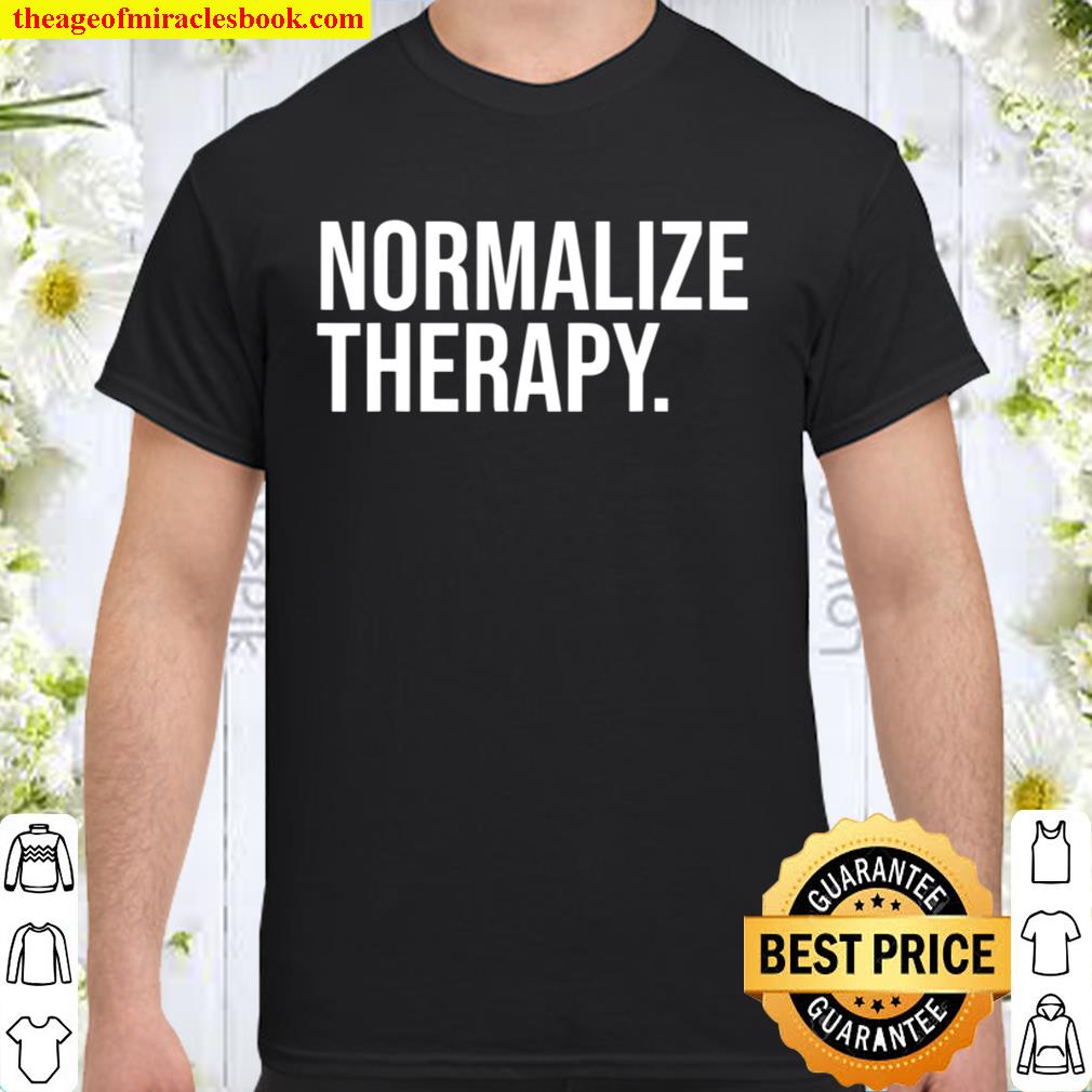 Normalize Therapy Statement Mental Health Active Heathcare limited Shirt, Hoodie, Long Sleeved, SweatShirt