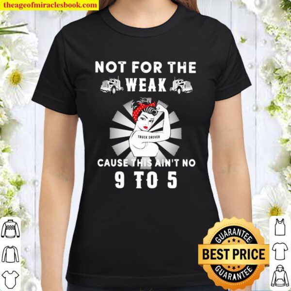 Not For The Trucker Diver Weak Cause This Ain’t No 9 To 5 Strong Girl Classic Women T-Shirt