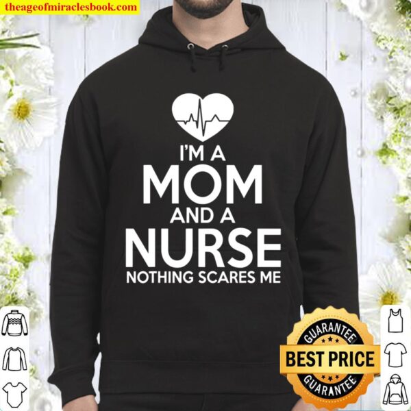 Nurse Mom Funny Gift – Mom And A Nurse Nothing Scares Me Hoodie