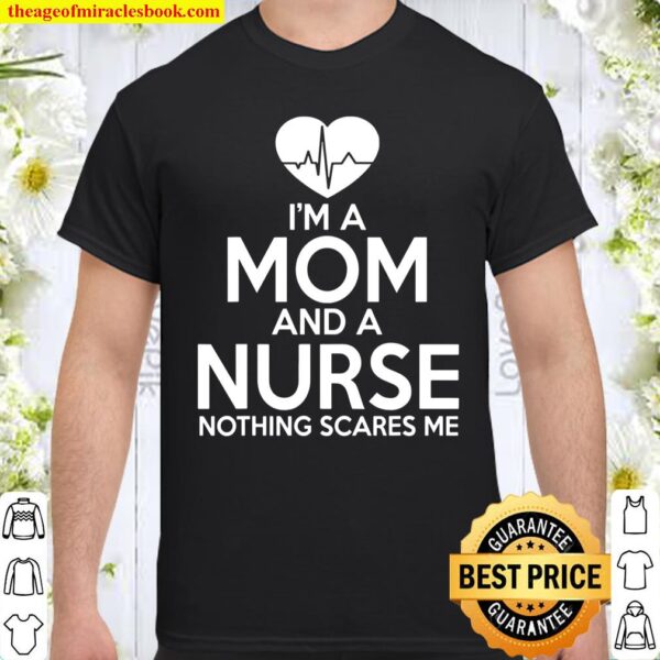 Nurse Mom Funny Gift – Mom And A Nurse Nothing Scares Me Shirt