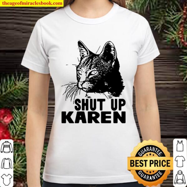 Official Cat Shut Up Karen Classic Women T-Shirt