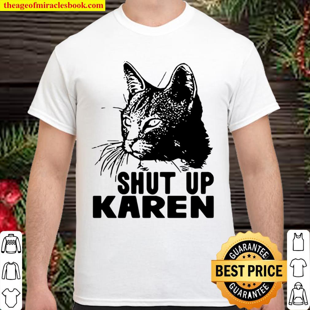 Official Cat Shut Up Karen new Shirt, Hoodie, Long Sleeved, SweatShirt