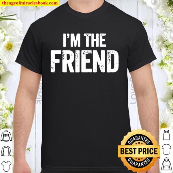 Official I’m The Friend Quote Shirt