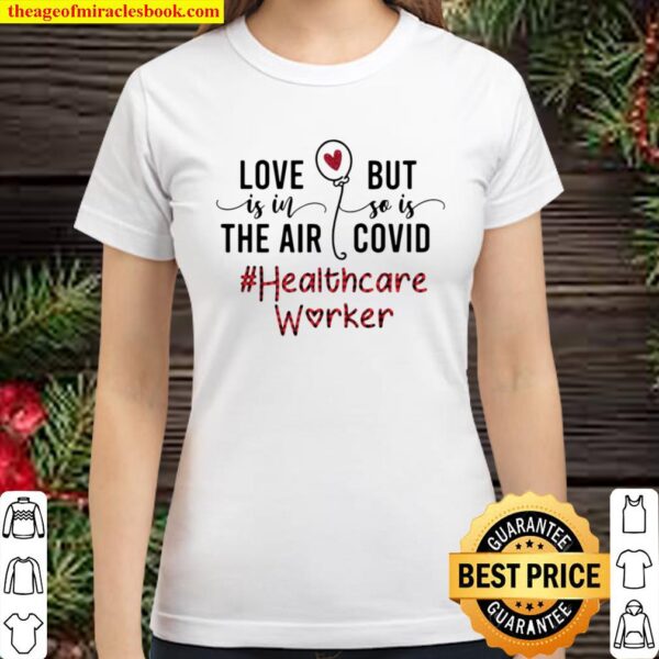 Official Love Is In The Air But So Is Covid Healthcare Worker Classic Women T-Shirt