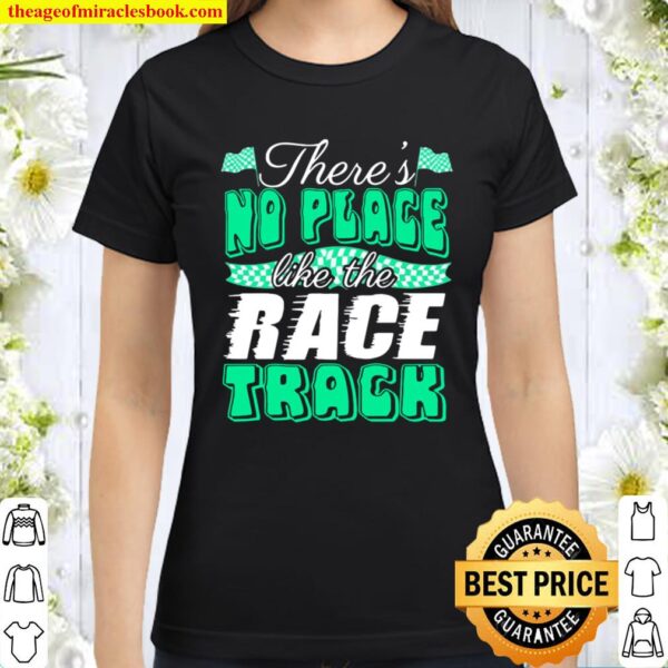 Official There’s No Place Like The Race Track Classic Women T-Shirt