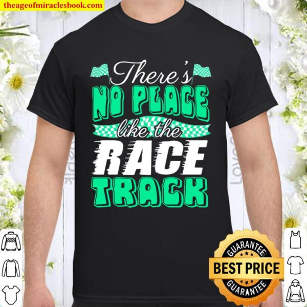 Official There’s No Place Like The Race Track Shirt