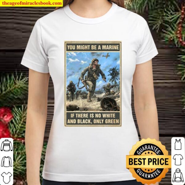 Official You Might Be A Marine if There Is No White And Black Only Gre Classic Women T-Shirt