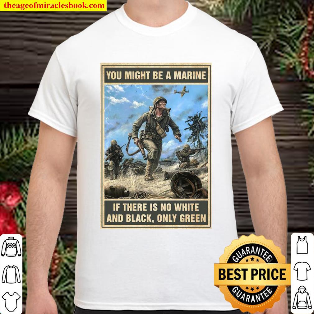 Official You Might Be A Marine if There Is No White And Black Only Green limited Shirt, Hoodie, Long Sleeved, SweatShirt