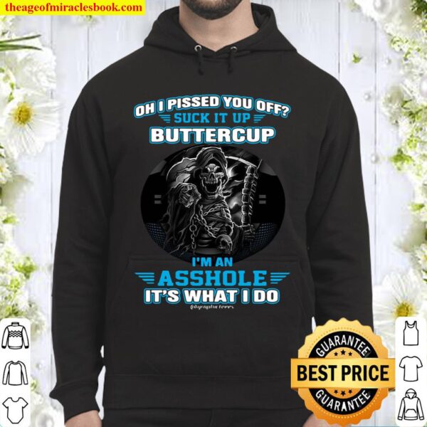 Oh I Pissed You Off Suck It Up Buttercup I'm An Asshole It's What Do Hoodie