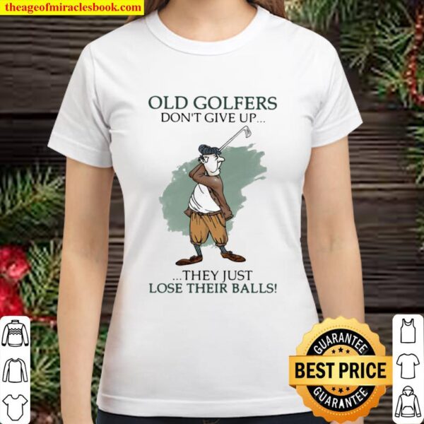 Old Golfers Don’t Give Up They Just Lóe Their Balls Classic Women T-Shirt
