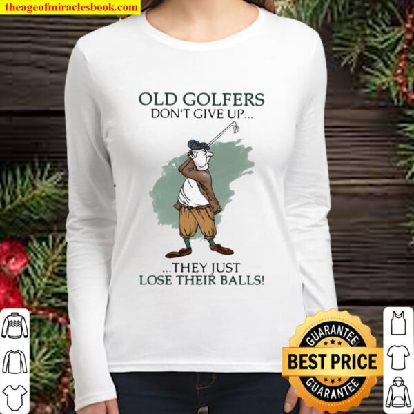 Old Golfers Don’t Give Up They Just Lóe Their Balls Women Long Sleeved