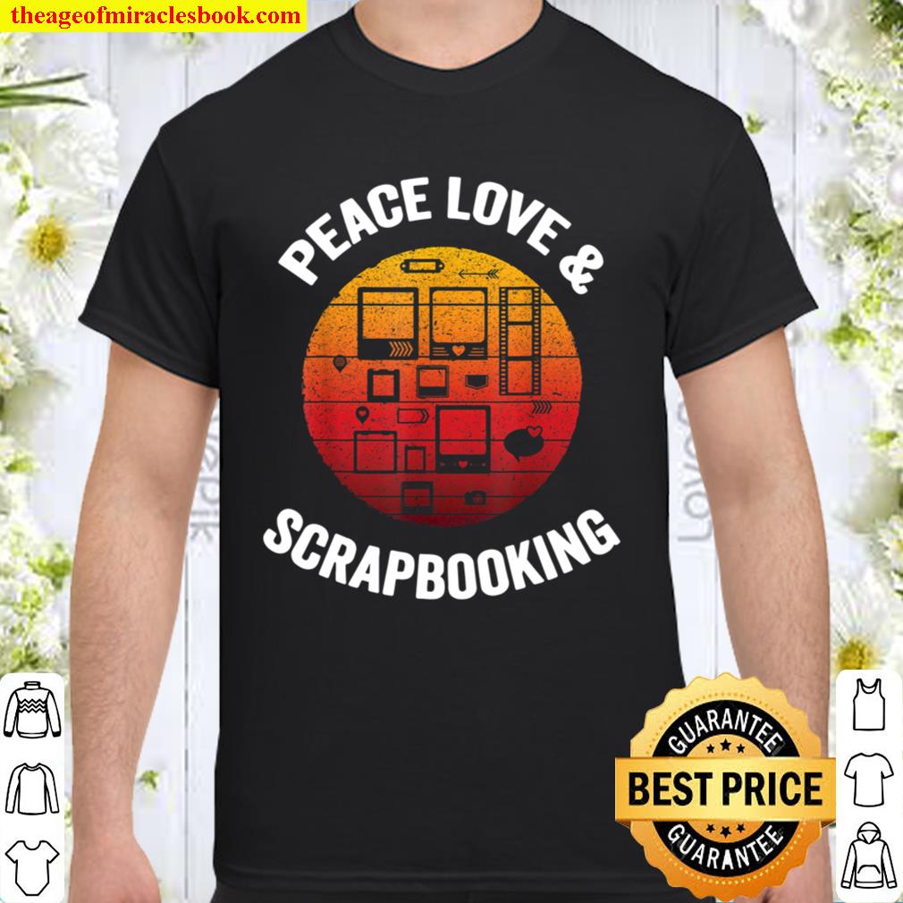Peace Love & Scrapbooking Vintage Scrapbook Crafting Gift 2021 Shirt, Hoodie, Long Sleeved, SweatShirt