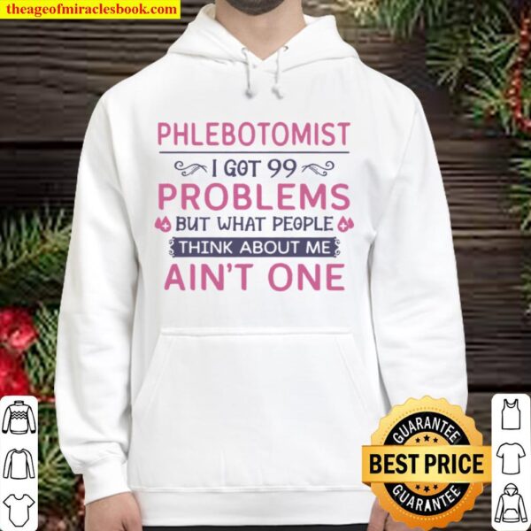 Phlebotomist I Got 99 Problems But What People Think Anout Me Ain’t On Hoodie
