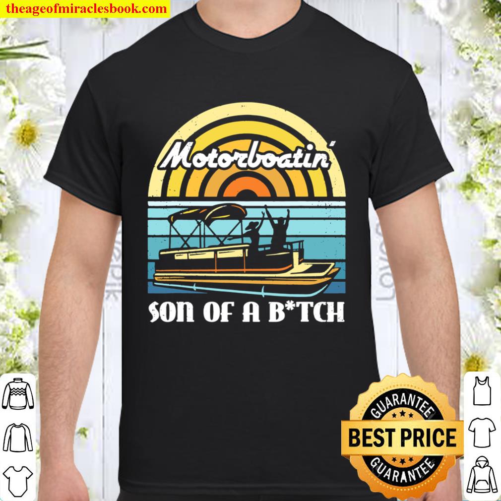 Pontoon TShirt Motorboatin’ Son of a Bitch 2021 Shirt, Hoodie, Long Sleeved, SweatShirt