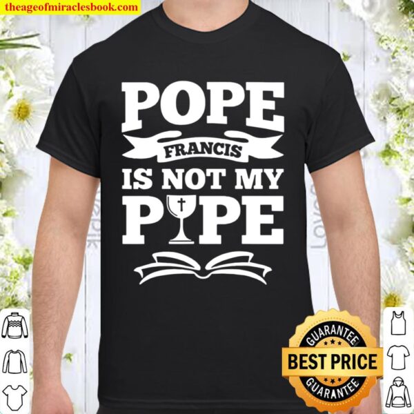 Pope francis is not my pipe ShirtPope francis is not my pipe Shirt