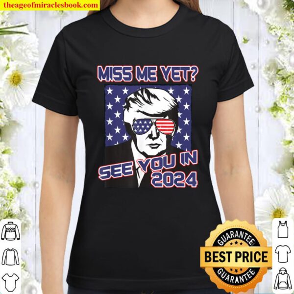 President Trump Miss Me Yet American Flag 2024 Political Classic Women T-Shirt