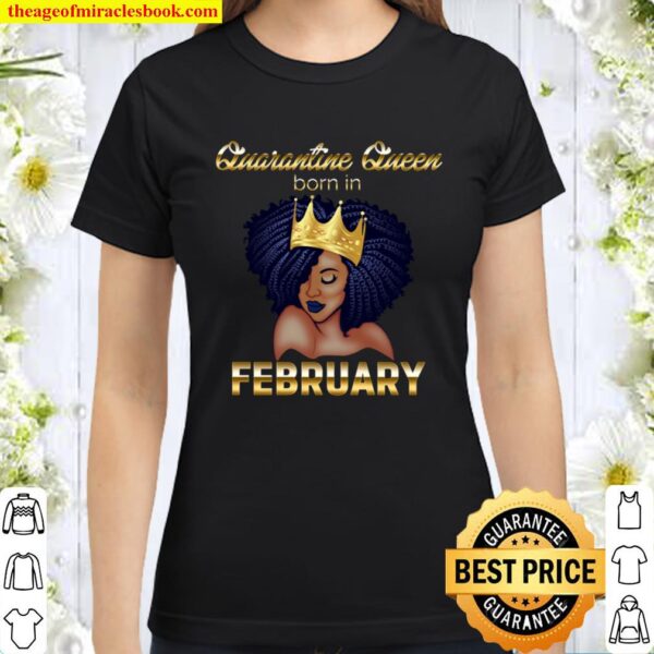 Quarantine Queen Born In February Black Queen Birthday Classic Women T-Shirt