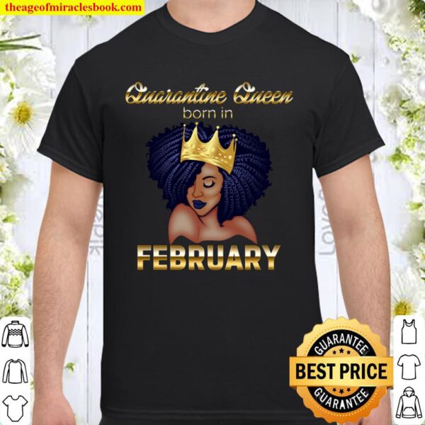 Quarantine Queen Born In February Black Queen Birthday Shirt