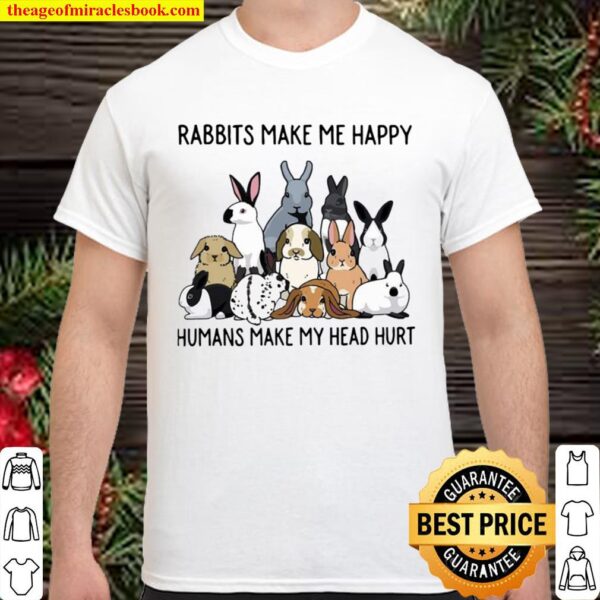 Rabbits Make Me Happy Humans Make My Head Hurt Shirt