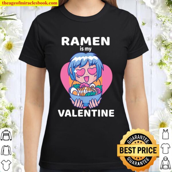 Ramen Is My Valentine Funny Ramen _ Anime Gifts For Girl Boy Classic Women T-Shirt