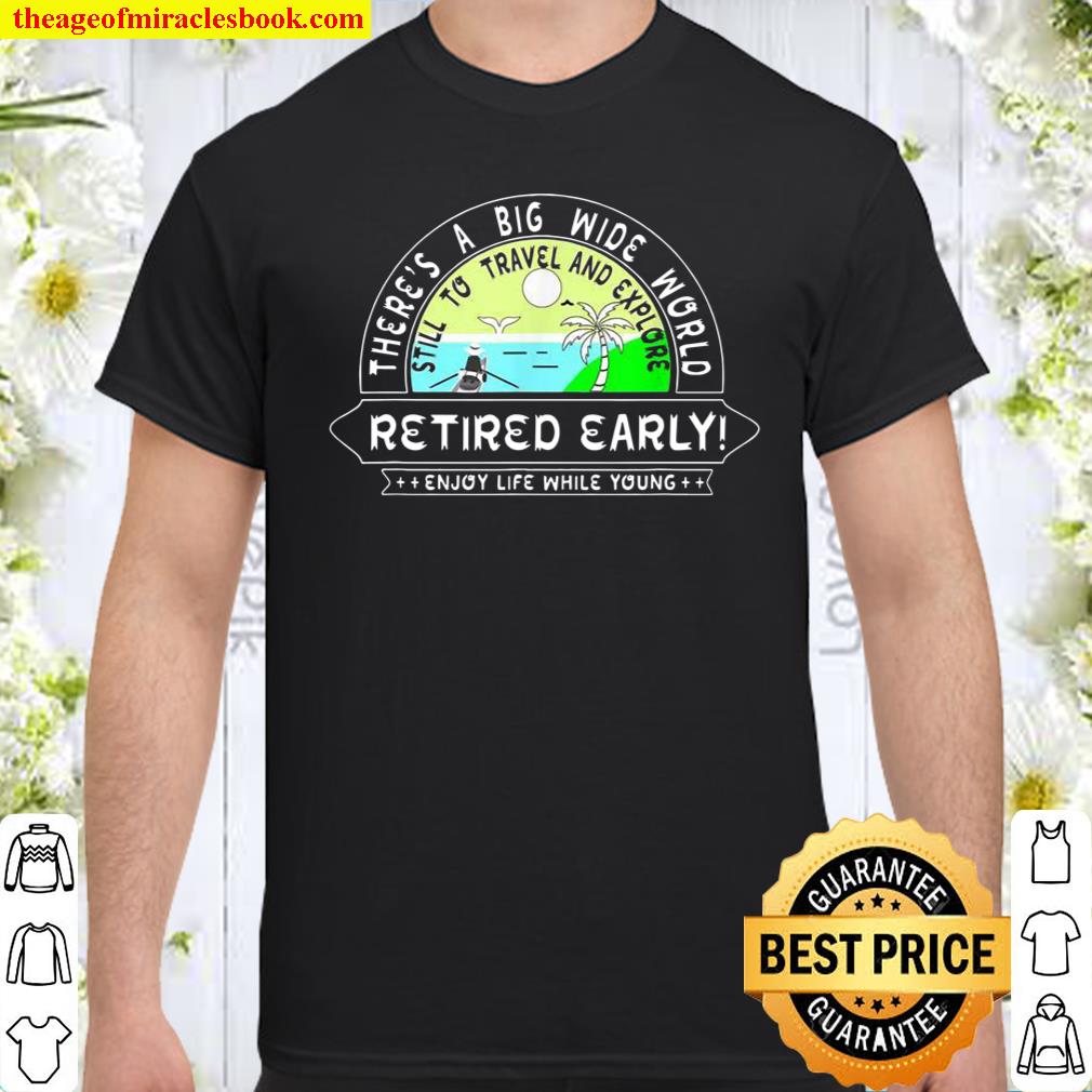Retired Early Enjoy Life While Young Shirt, hoodie, tank top, sweater
