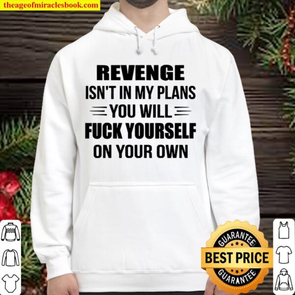 Revenge Isn_t In My Plans You Will Fuck Yourrself On Your Own Hoodie