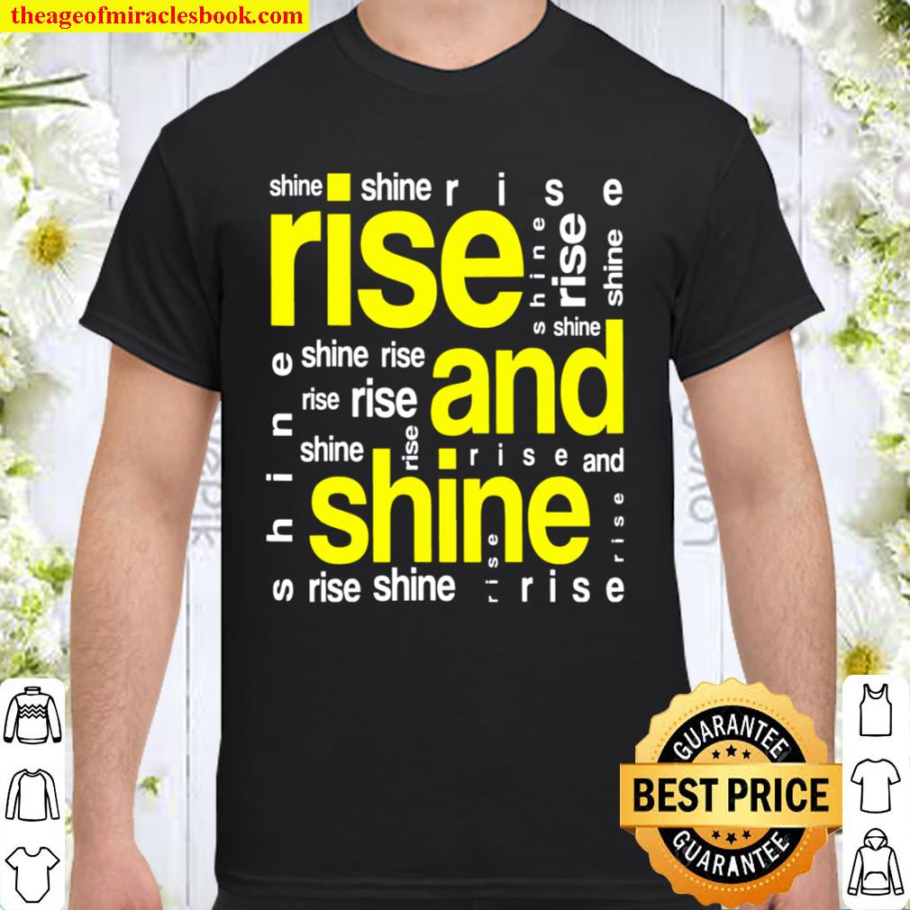 Rise and Shine design limited Shirt, Hoodie, Long Sleeved, SweatShirt