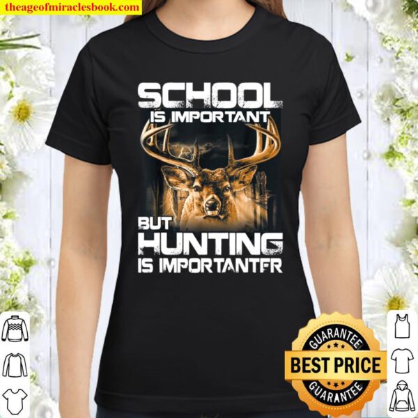 School Is Important But Hunting Is Importanter Deer Classic Women T-Shirt