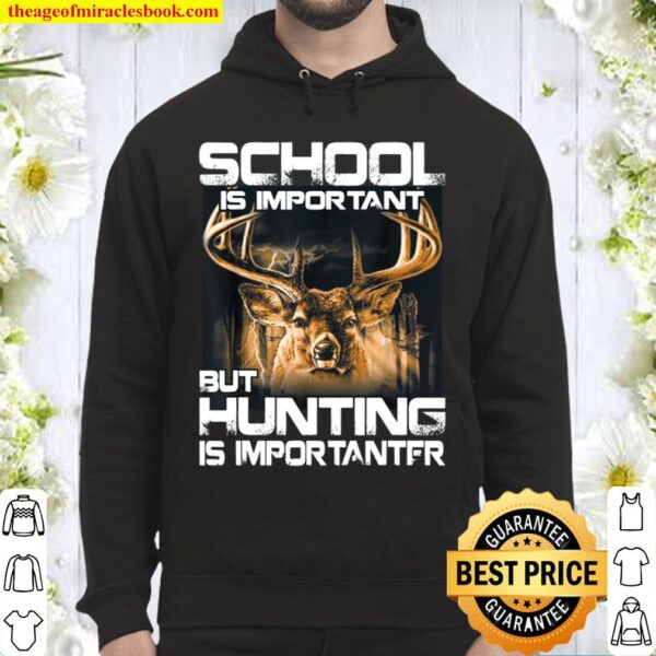 School Is Important But Hunting Is Importanter Deer Hoodie
