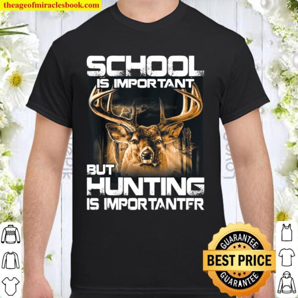 School Is Important But Hunting Is Importanter Deer Shirt