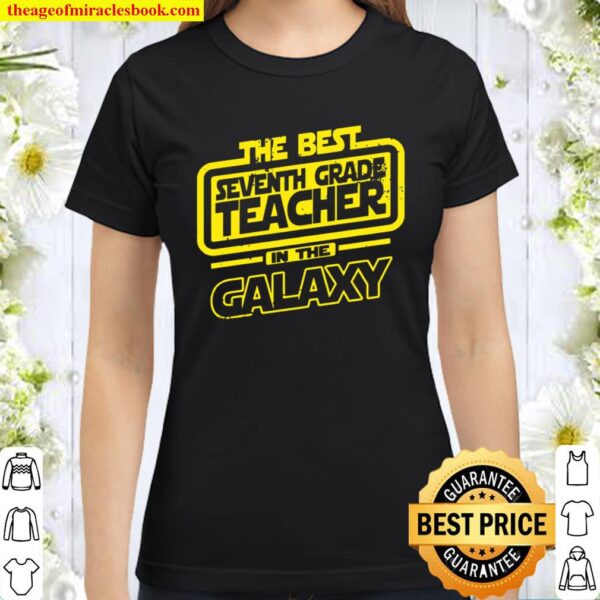 Seventh Grade Teacher The Best In The Galaxy Classic Women T-Shirt