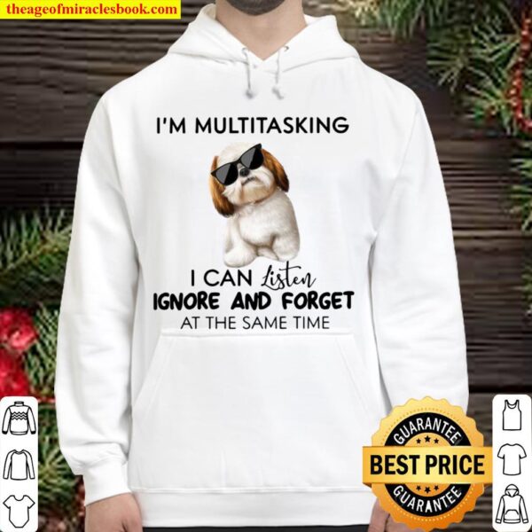 Shih Tzu I’m Multitasking I Can Listen Ignore And Forget At The Same T Hoodie