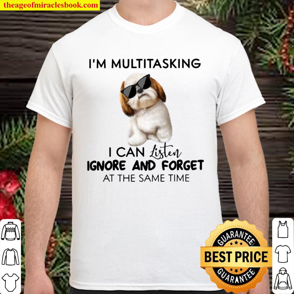 Shih Tzu I’m Multitasking I Can Listen Ignore And Forget At The Same T Shirt