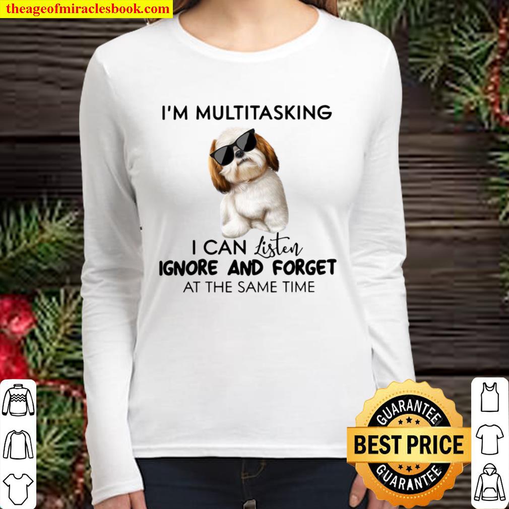 Shih Tzu I’m Multitasking I Can Listen Ignore And Forget At The Same T Women Long Sleeved