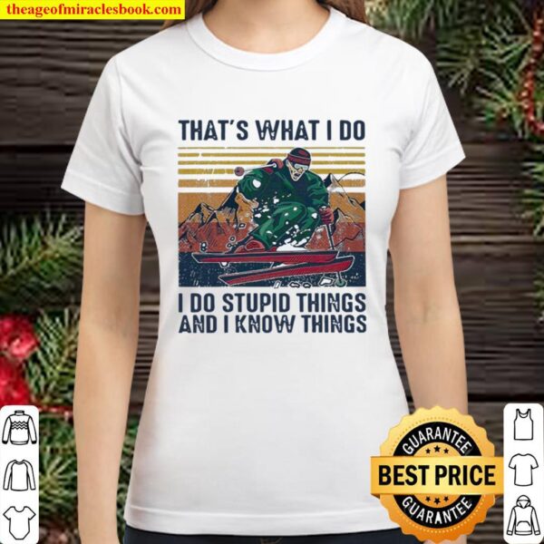 Skiing That’s What I Do I Do Stupid Things And I Know Things Vintage Classic Women T-Shirt