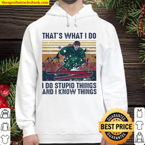 Skiing That’s What I Do I Do Stupid Things And I Know Things Vintage Hoodie