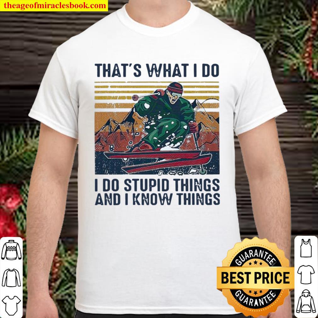 Skiing That’s What I Do I Do Stupid Things And I Know Things Vintage 2021 Shirt, Hoodie, Long Sleeved, SweatShirt
