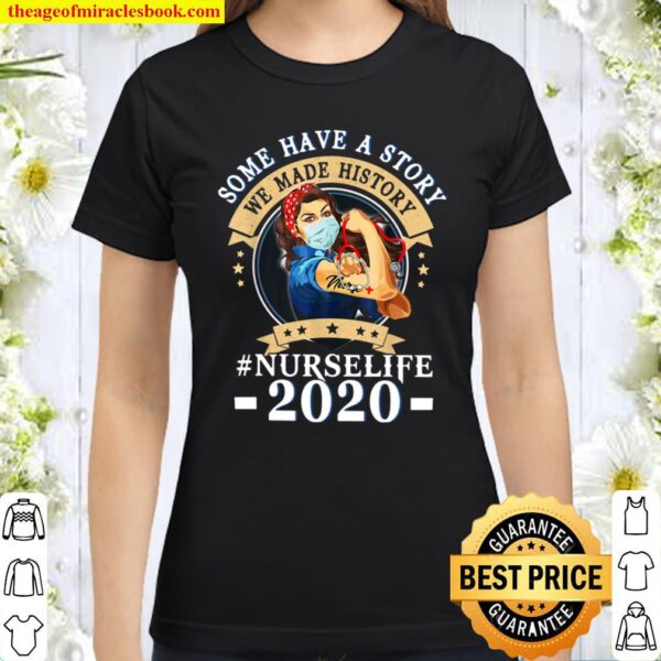Some Have A Story We Made History Nurselife 2020 Nurse Classic Women T-Shirt