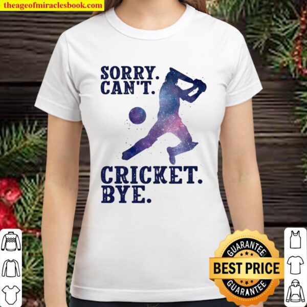 Sorry Can’t Cricket Bye Player Classic Women T-Shirt