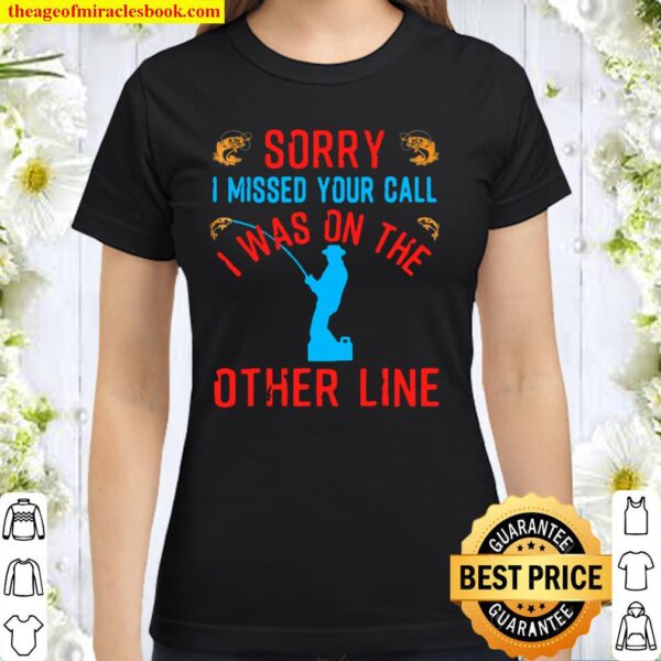 Sorry I Missed Your Call I Was On The Other Line Classic Women T-Shirt