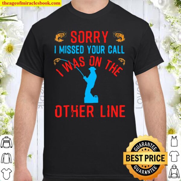 Sorry I Missed Your Call I Was On The Other Line Shirt