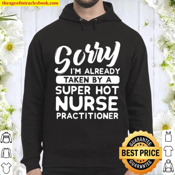 Sorry I’m Already Taken By A Hot Nurse Practitioner Hoodie