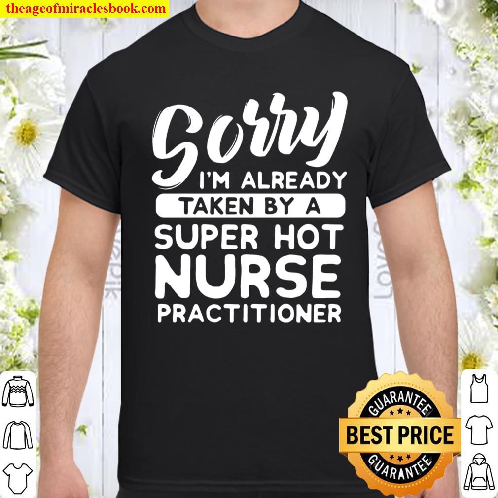 Sorry I’m Already Taken By A Hot Nurse Practitioner shirt