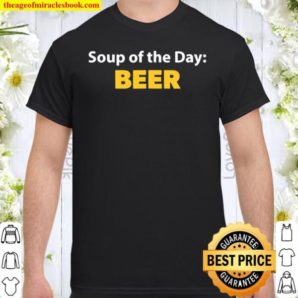 Soup Of The Day Beer Shirt Funny Brew Lovers Drinking Shirt