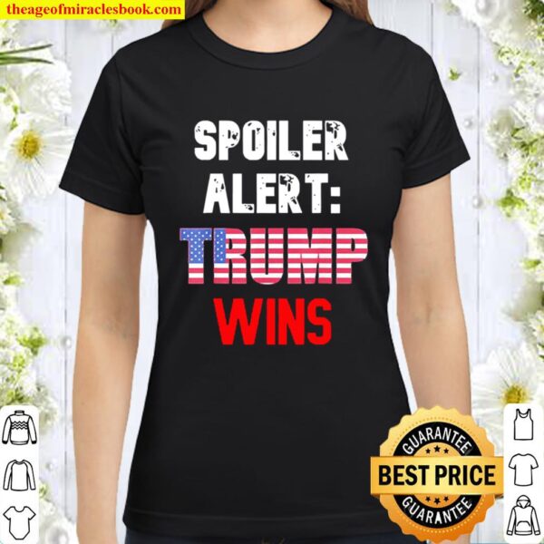Spoiler alert Trump wins Trump wins Classic Women T-Shirt